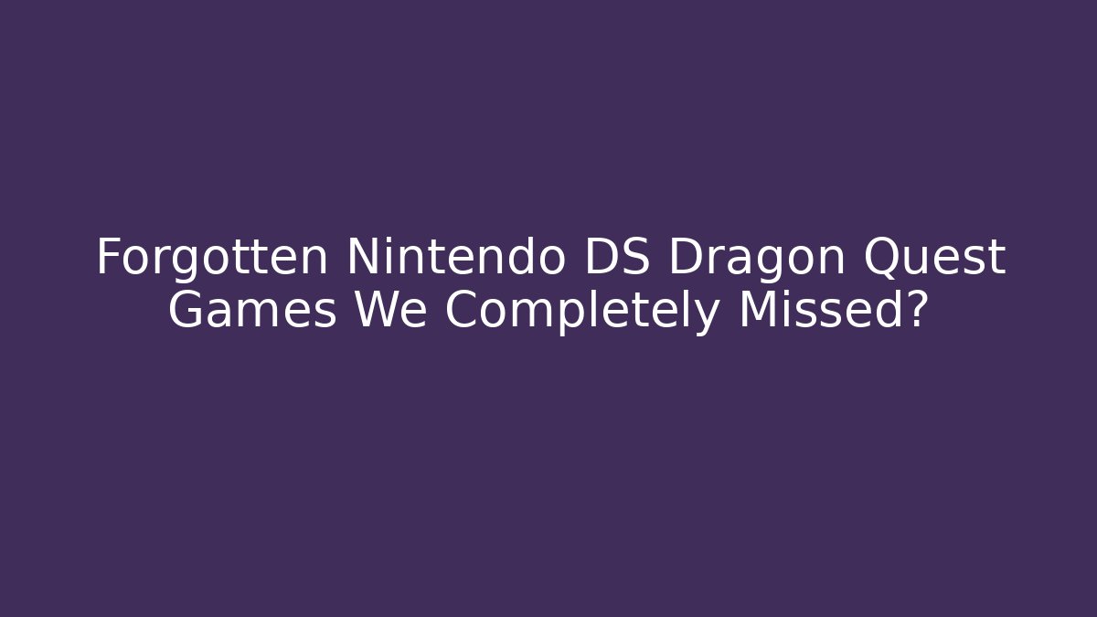 Forgotten Nintendo DS Dragon Quest Games We Completely Missed?