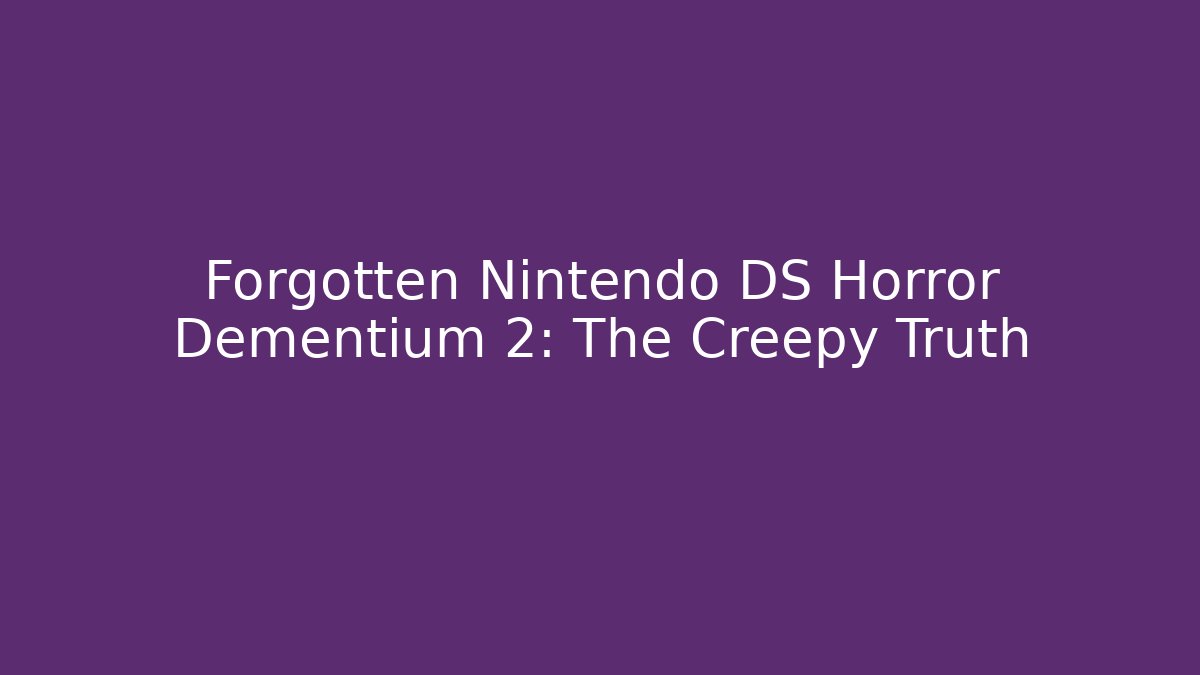 Forgotten Nintendo DS Horror Dementium 2: The Creepy Truth