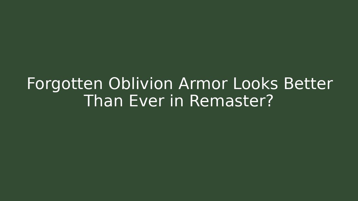 Forgotten Oblivion Armor Looks Better Than Ever in Remaster?