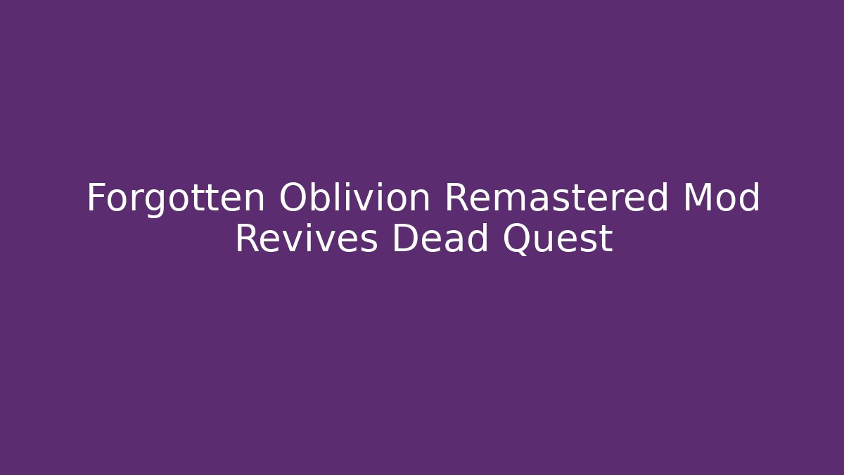Forgotten Oblivion Remastered Mod Revives Dead Quest - Critter Realm