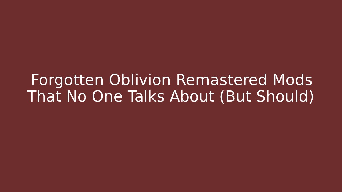 Forgotten Oblivion Remastered Mods That No One Talks About (But Should)