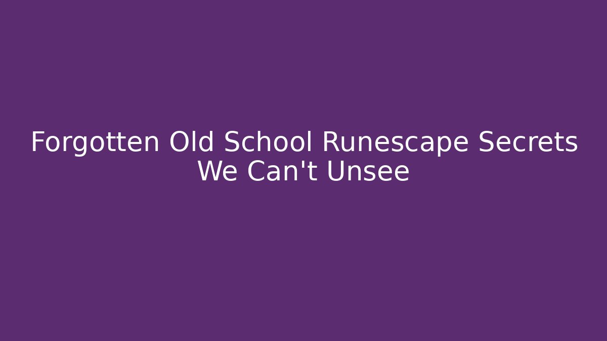 Forgotten Old School Runescape Secrets We Can't Unsee