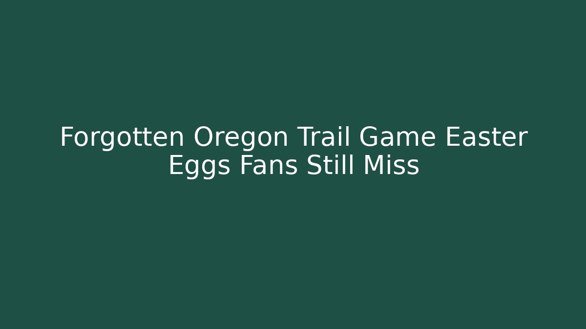 Forgotten Oregon Trail Game Easter Eggs Fans Still Miss