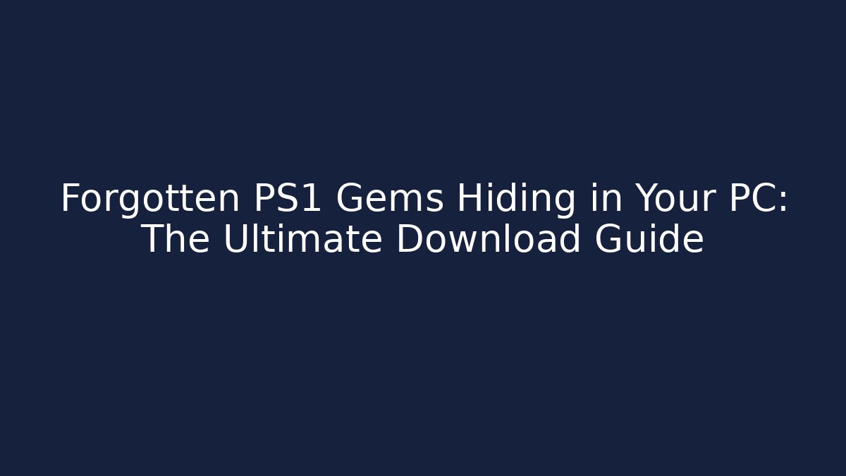 Forgotten PS1 Gems Hiding in Your PC: The Ultimate Download Guide