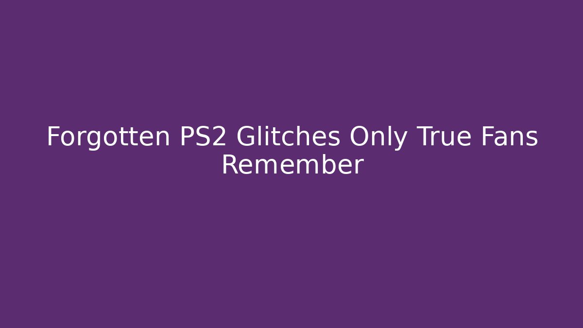 Forgotten PS2 Glitches Only True Fans Remember