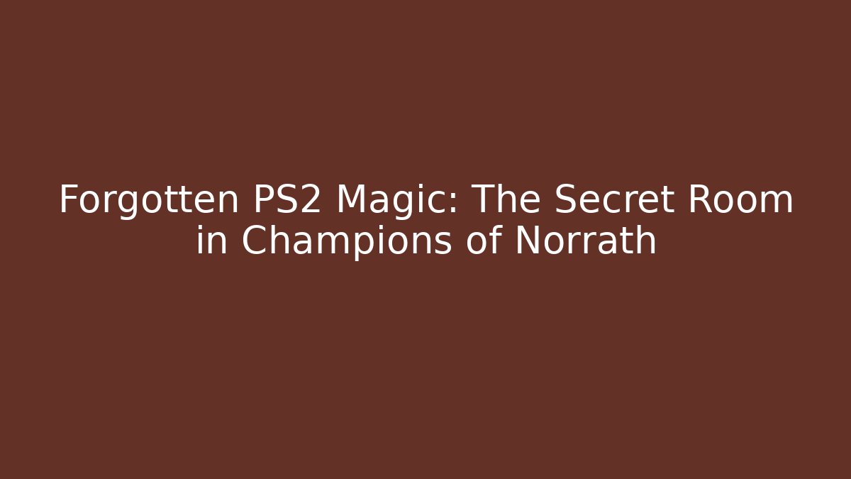 Forgotten PS2 Magic: The Secret Room in Champions of Norrath