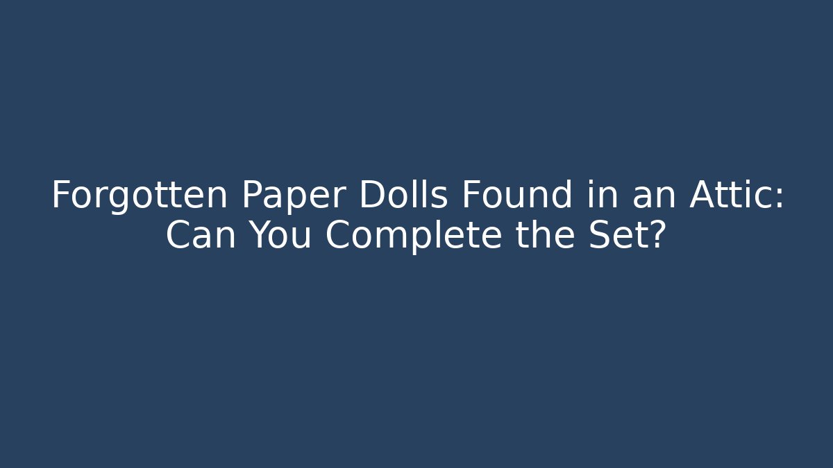 Forgotten Paper Dolls Found in an Attic: Can You Complete the Set? - Critter Realm