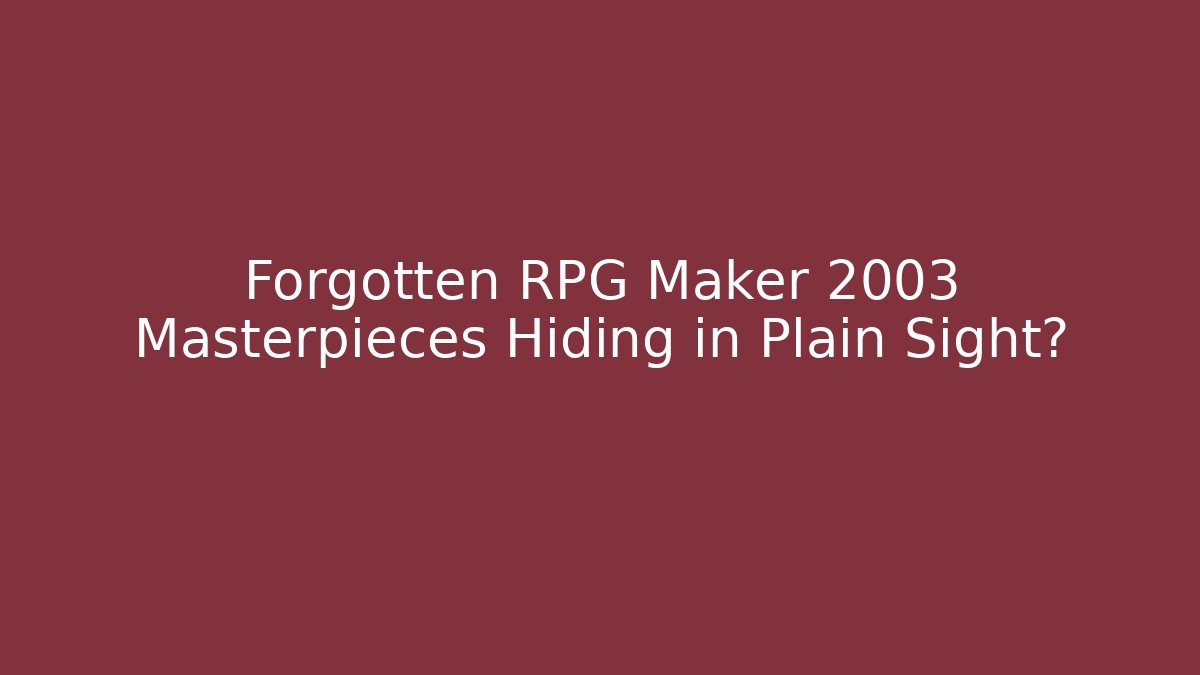 Forgotten RPG Maker 2003 Masterpieces Hiding in Plain Sight?
