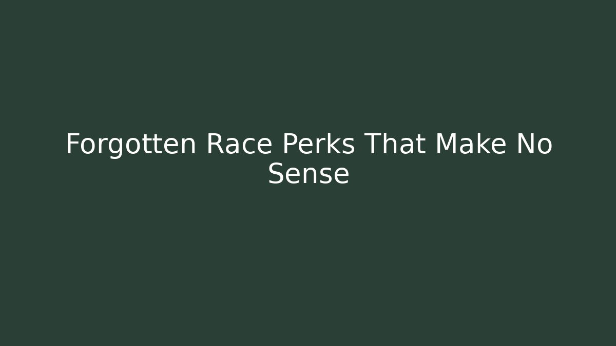 Forgotten Race Perks That Make No Sense