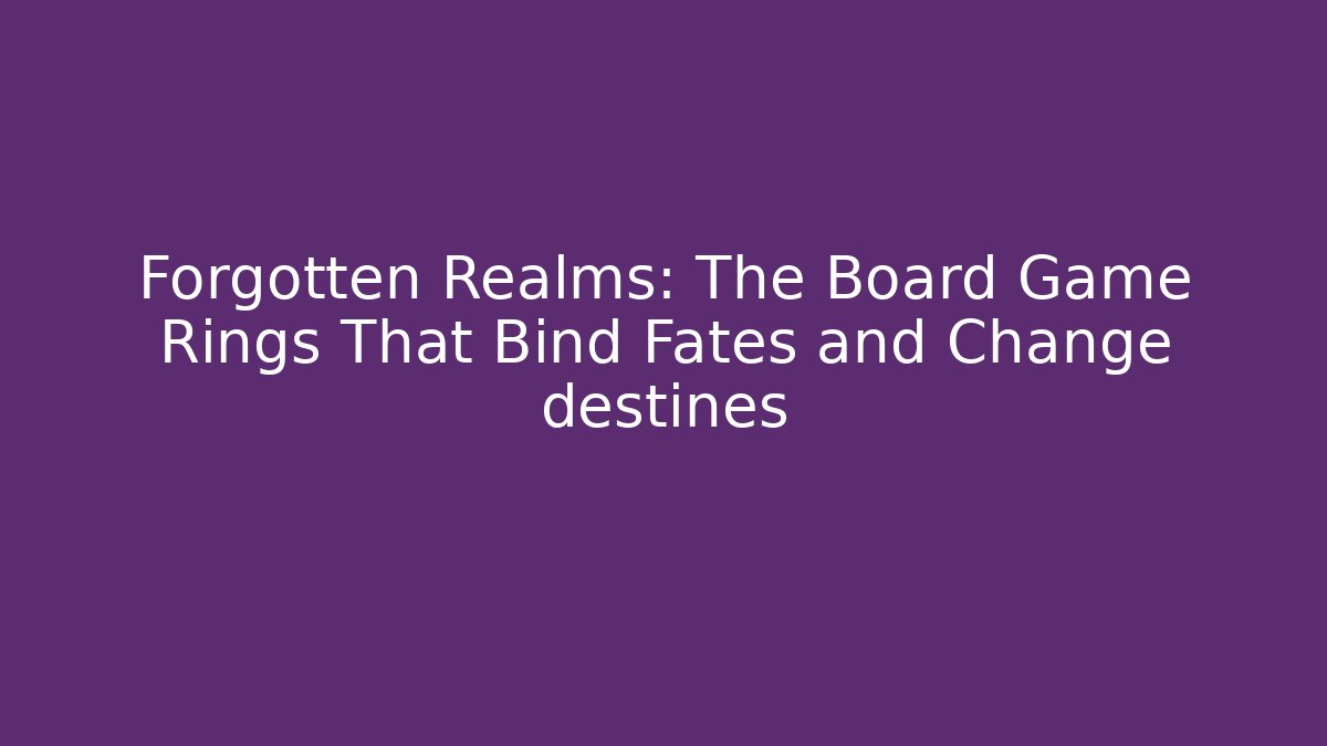 Forgotten Realms: The Board Game Rings That Bind Fates and Change destines
