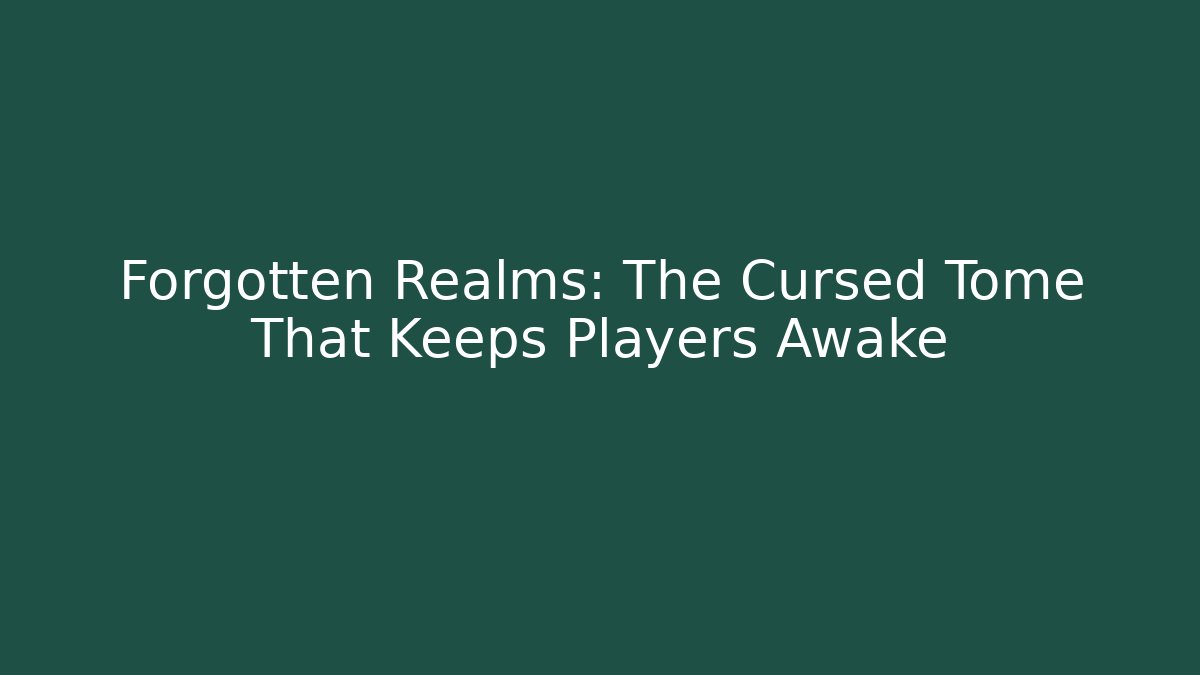 Forgotten Realms: The Cursed Tome That Keeps Players Awake