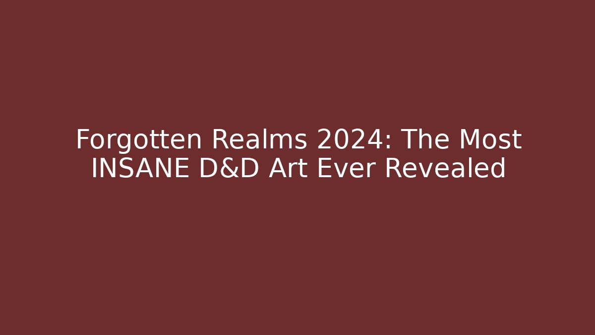 Forgotten Realms 2024: The Most INSANE D&D Art Ever Revealed
