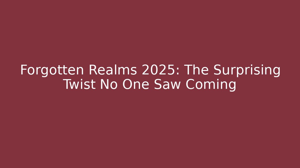 Forgotten Realms 2025: The Surprising Twist No One Saw Coming