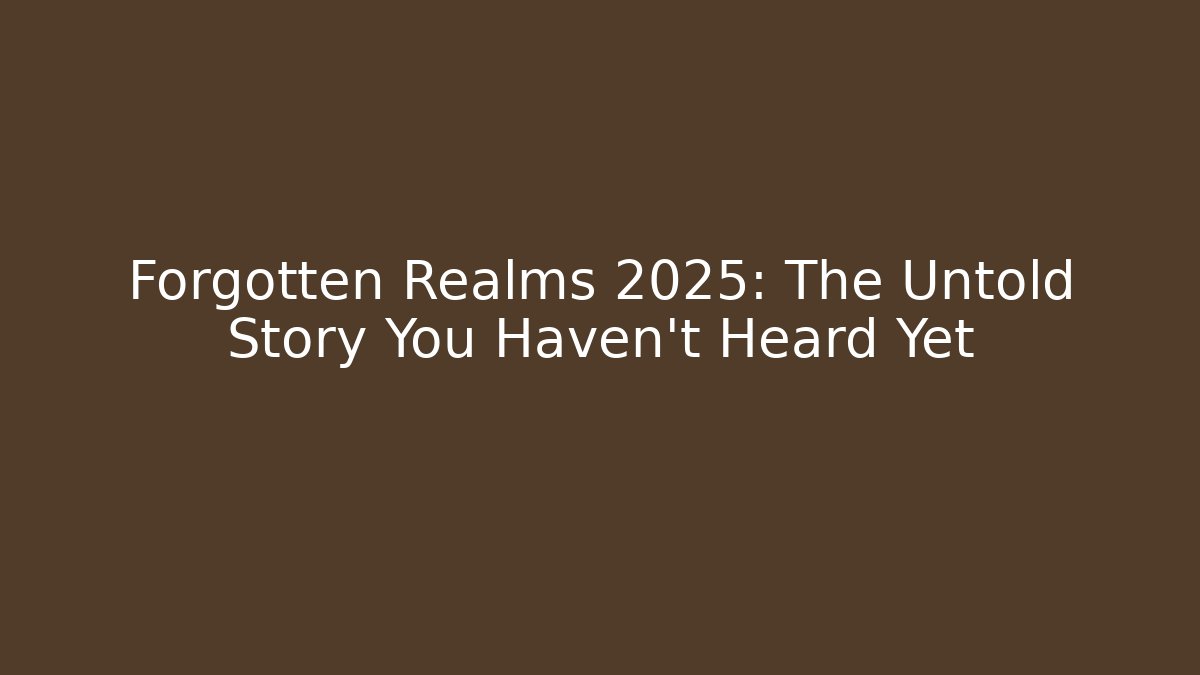 Forgotten Realms 2025: The Untold Story You Haven't Heard Yet