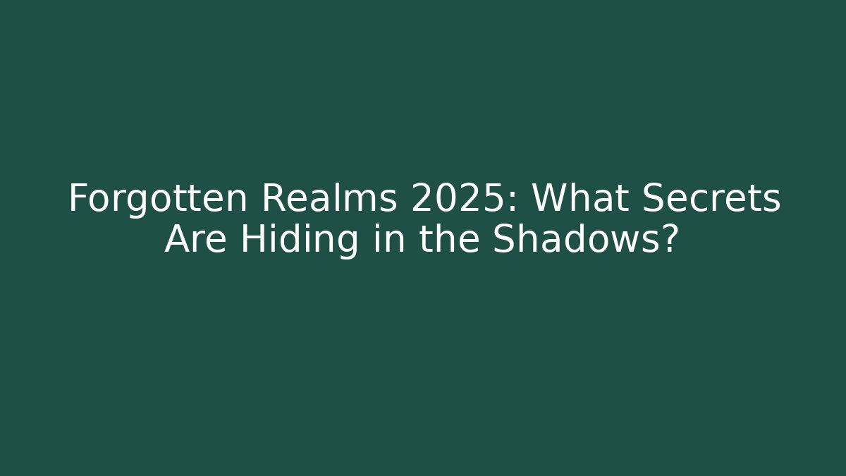 Forgotten Realms 2025: What Secrets Are Hiding in the Shadows?