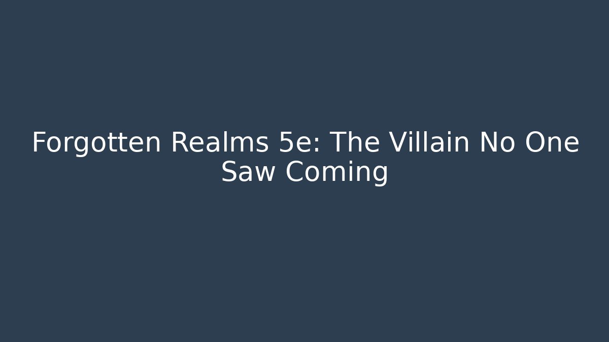 Forgotten Realms 5e: The Villain No One Saw Coming