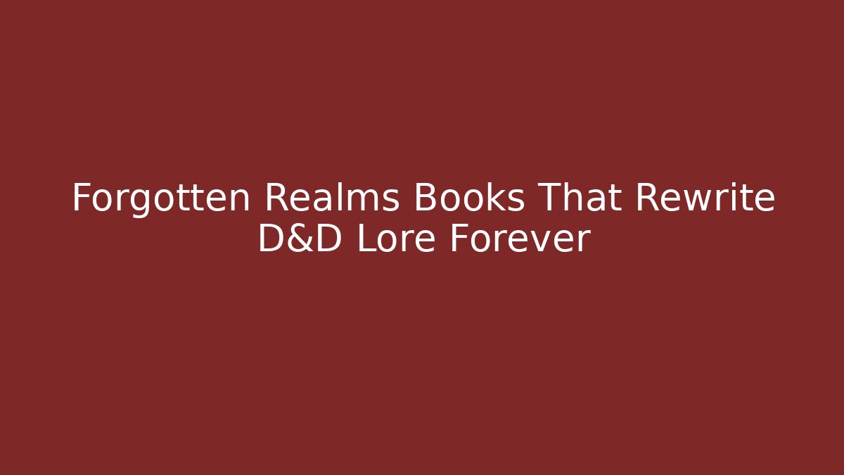 Forgotten Realms Books That Rewrite D&D Lore Forever