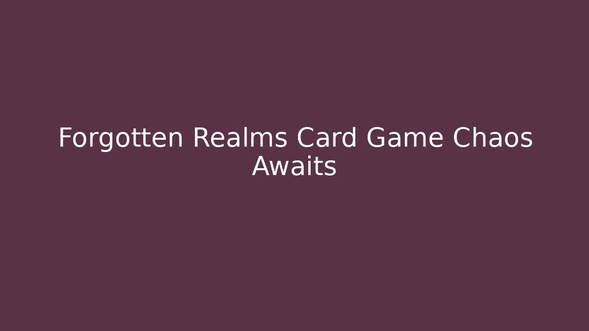 Forgotten Realms Card Game Chaos Awaits