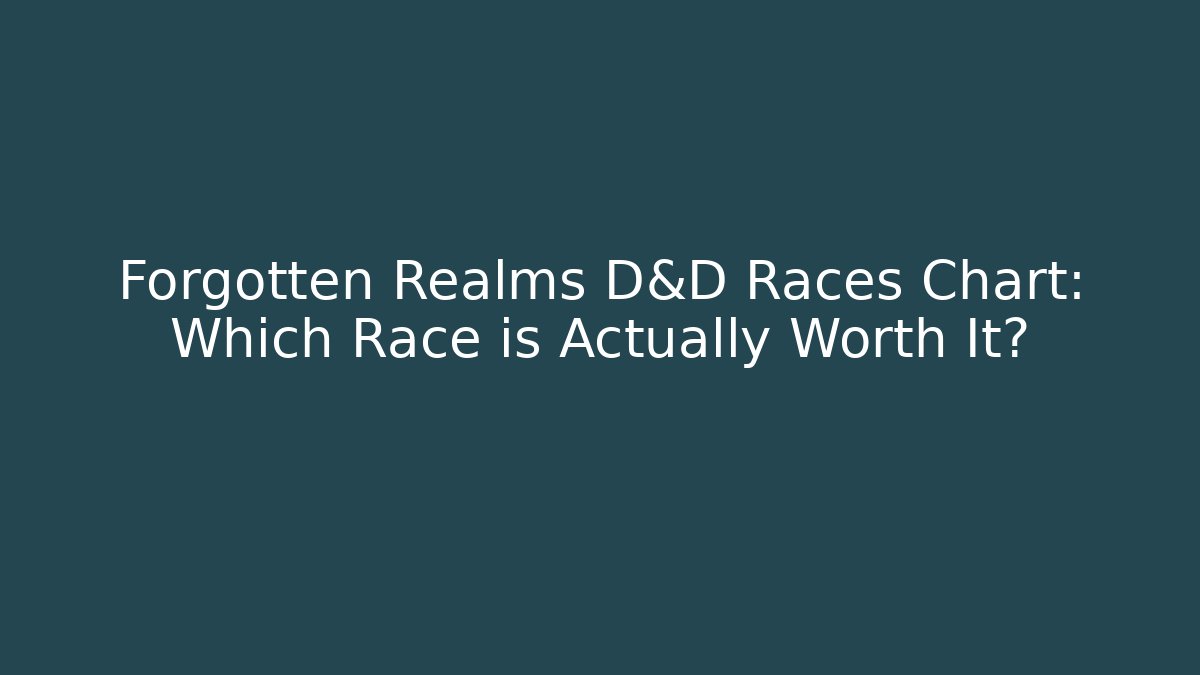 Forgotten Realms D&D Races Chart: Which Race is Actually Worth It?