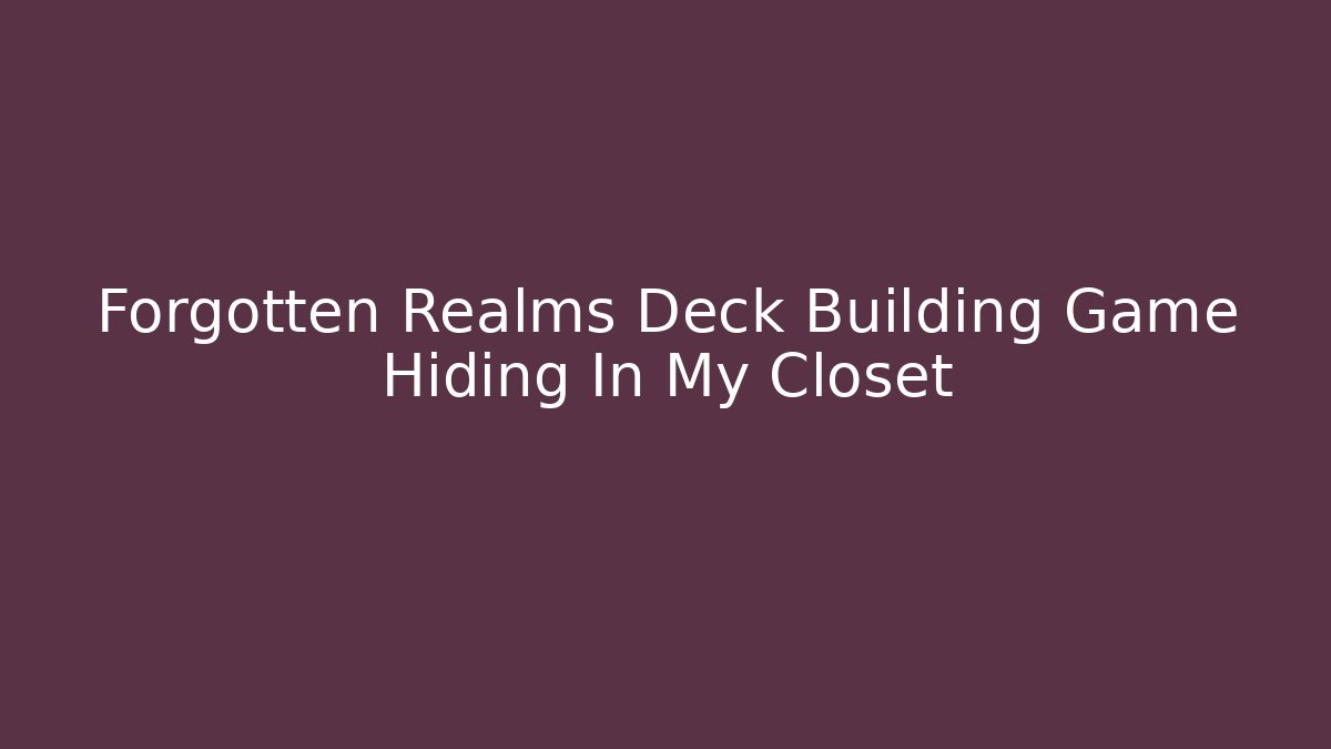 Forgotten Realms Deck Building Game Hiding In My Closet