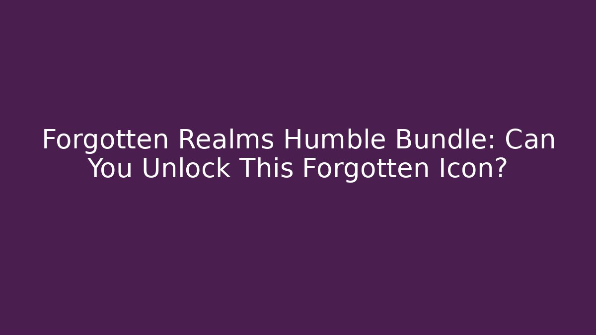 Forgotten Realms Humble Bundle: Can You Unlock This Forgotten Icon?