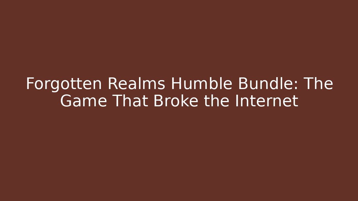Forgotten Realms Humble Bundle: The Game That Broke the Internet