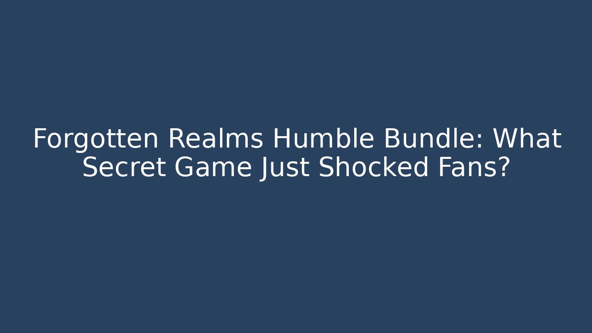 Forgotten Realms Humble Bundle: What Secret Game Just Shocked Fans?