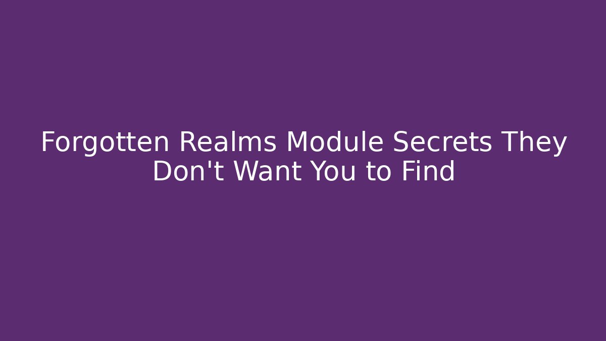 Forgotten Realms Module Secrets They Don't Want You to Find