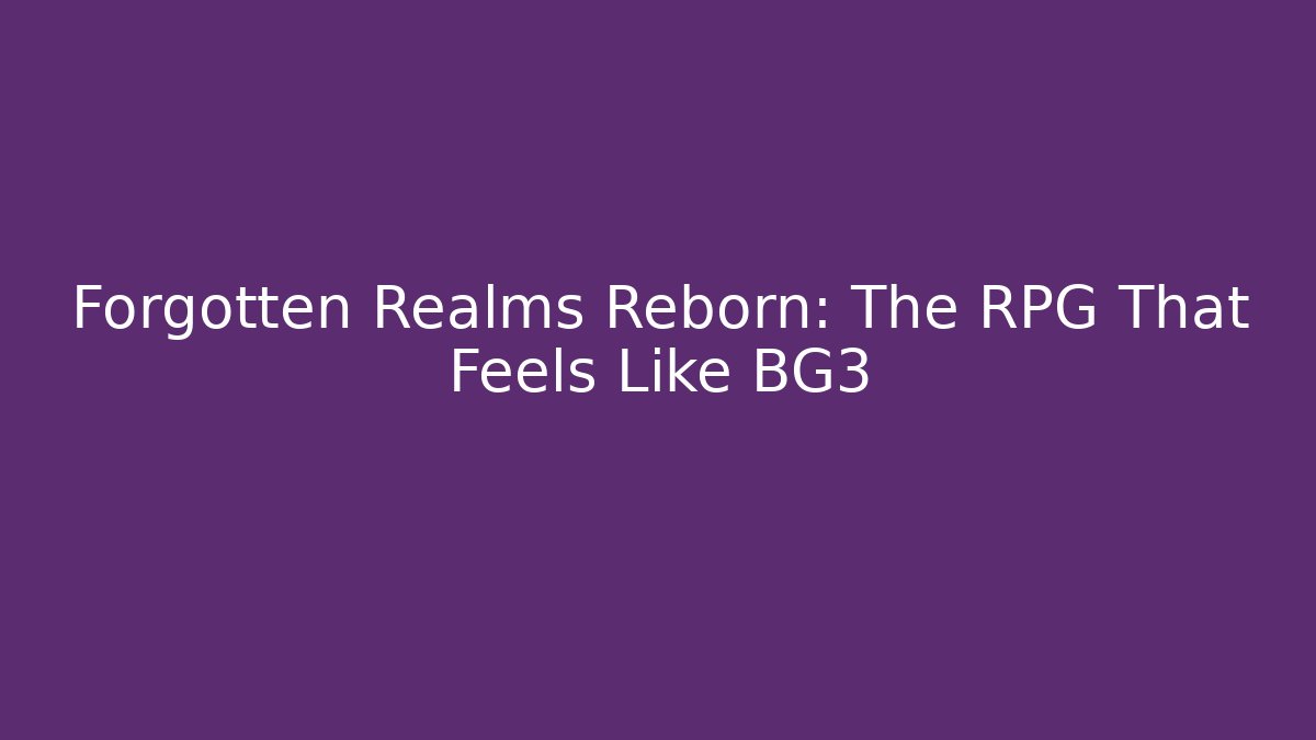 Forgotten Realms Reborn: The RPG That Feels Like BG3