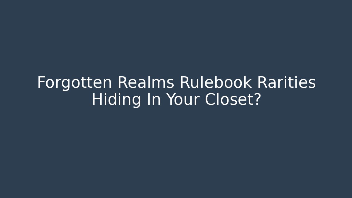 Forgotten Realms Rulebook Rarities Hiding In Your Closet?