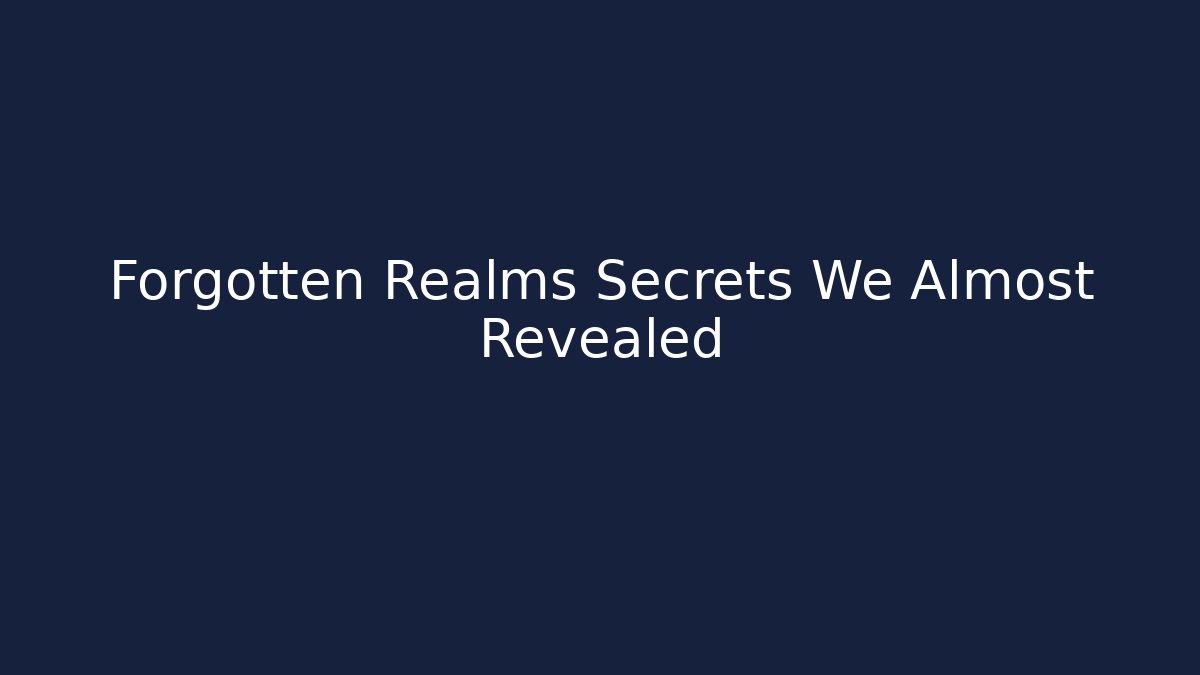 Forgotten Realms Secrets We Almost Revealed