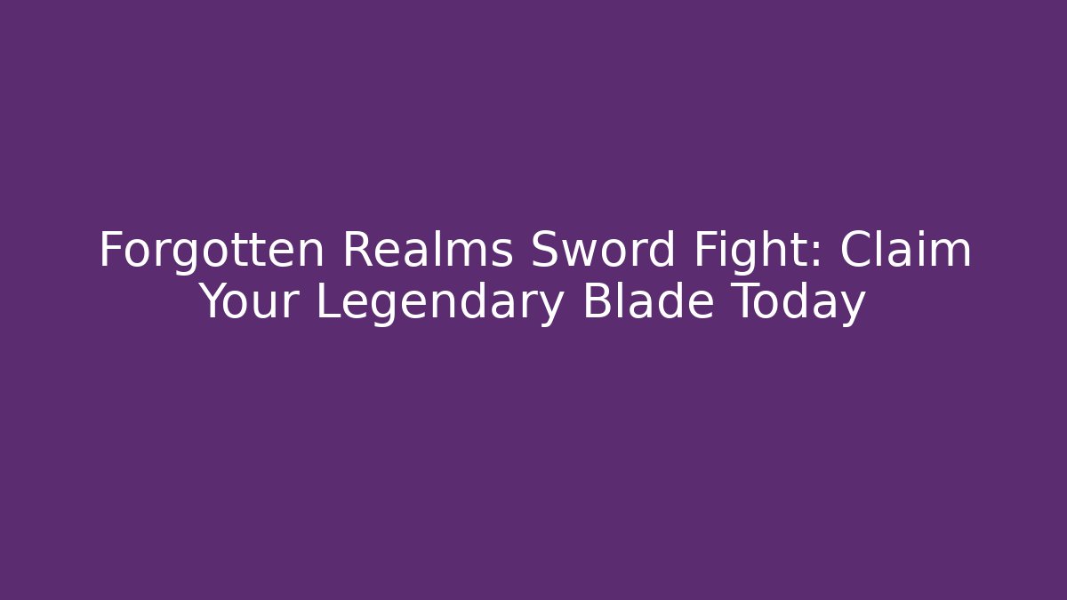 Forgotten Realms Sword Fight: Claim Your Legendary Blade Today