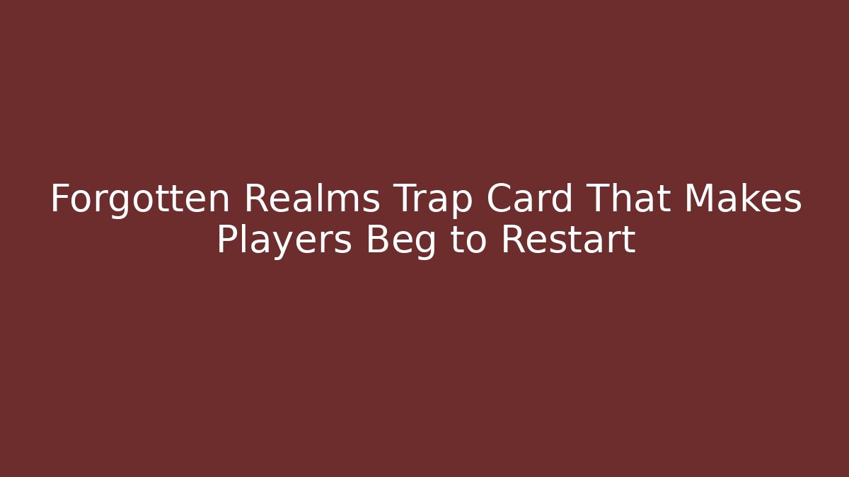 Forgotten Realms Trap Card That Makes Players Beg to Restart