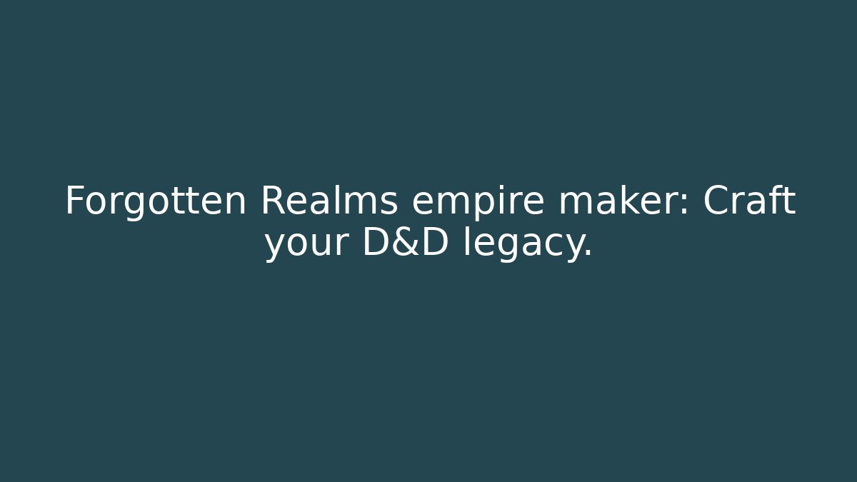 Forgotten Realms empire maker: Craft your D&D legacy.