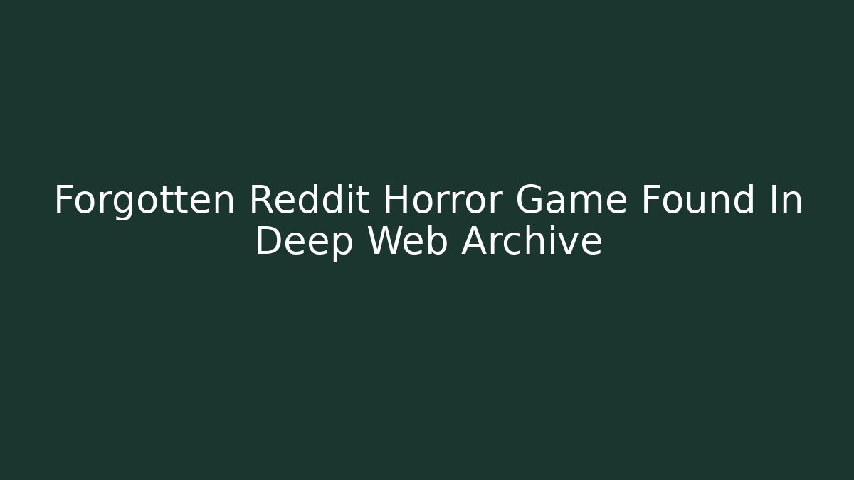 Forgotten Reddit Horror Game Found In Deep Web Archive