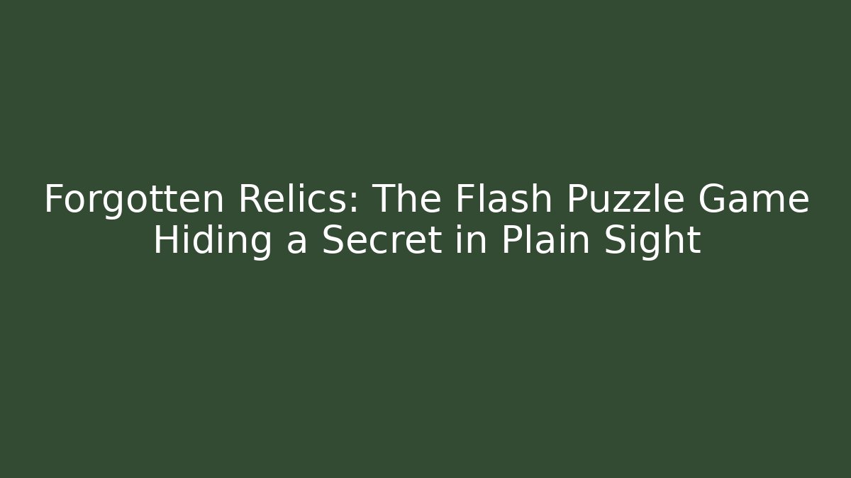 Forgotten Relics: The Flash Puzzle Game Hiding a Secret in Plain Sight