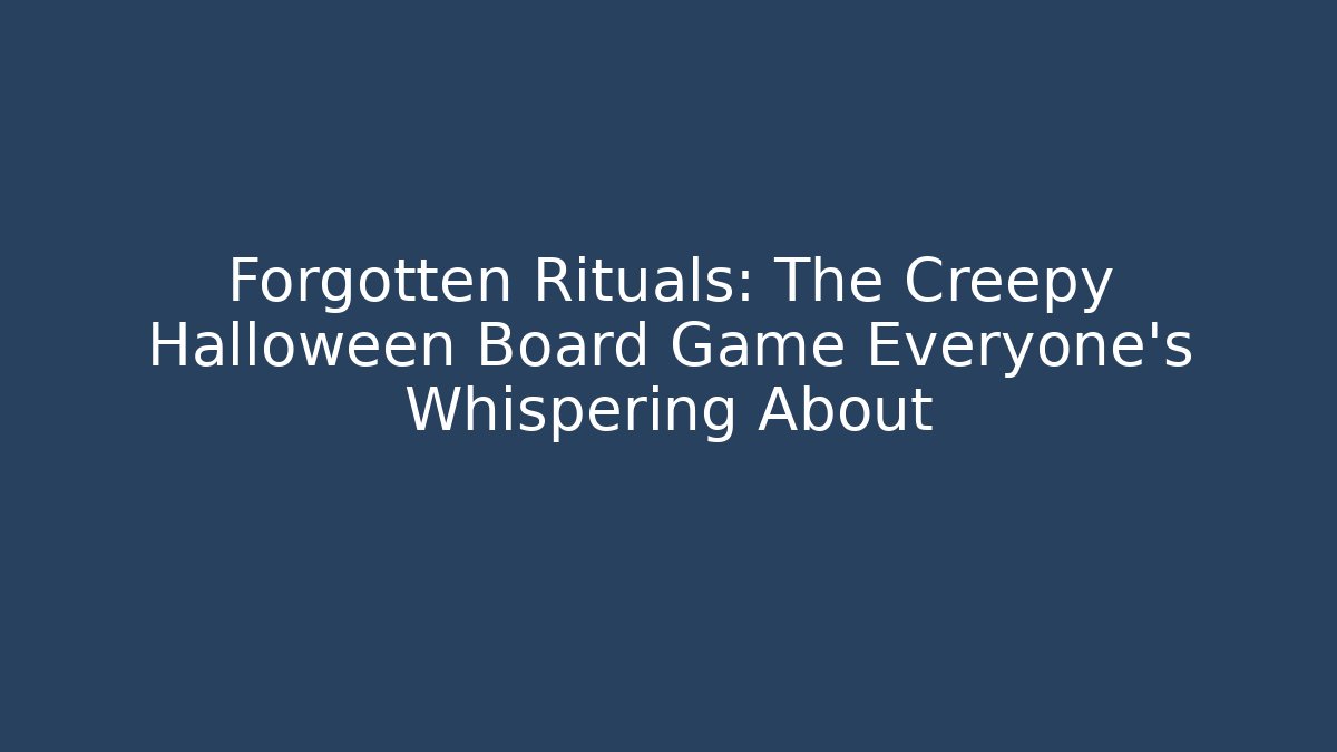 Forgotten Rituals: The Creepy Halloween Board Game Everyone's Whispering About