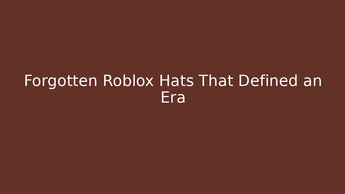 Forgotten Roblox Hats That Defined an Era