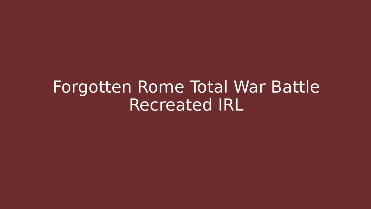 Forgotten Rome Total War Battle Recreated IRL
