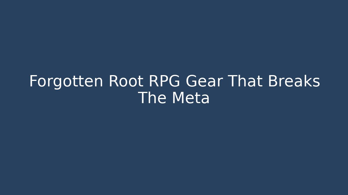 Forgotten Root RPG Gear That Breaks The Meta