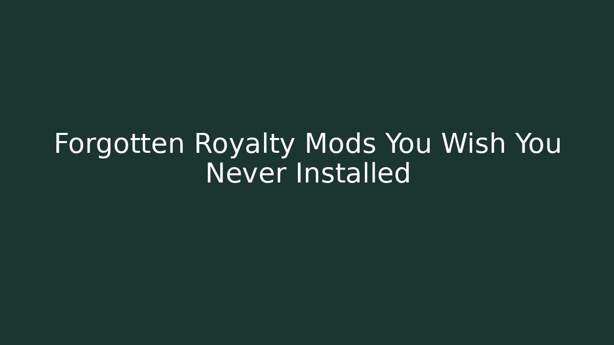 Forgotten Royalty Mods You Wish You Never Installed