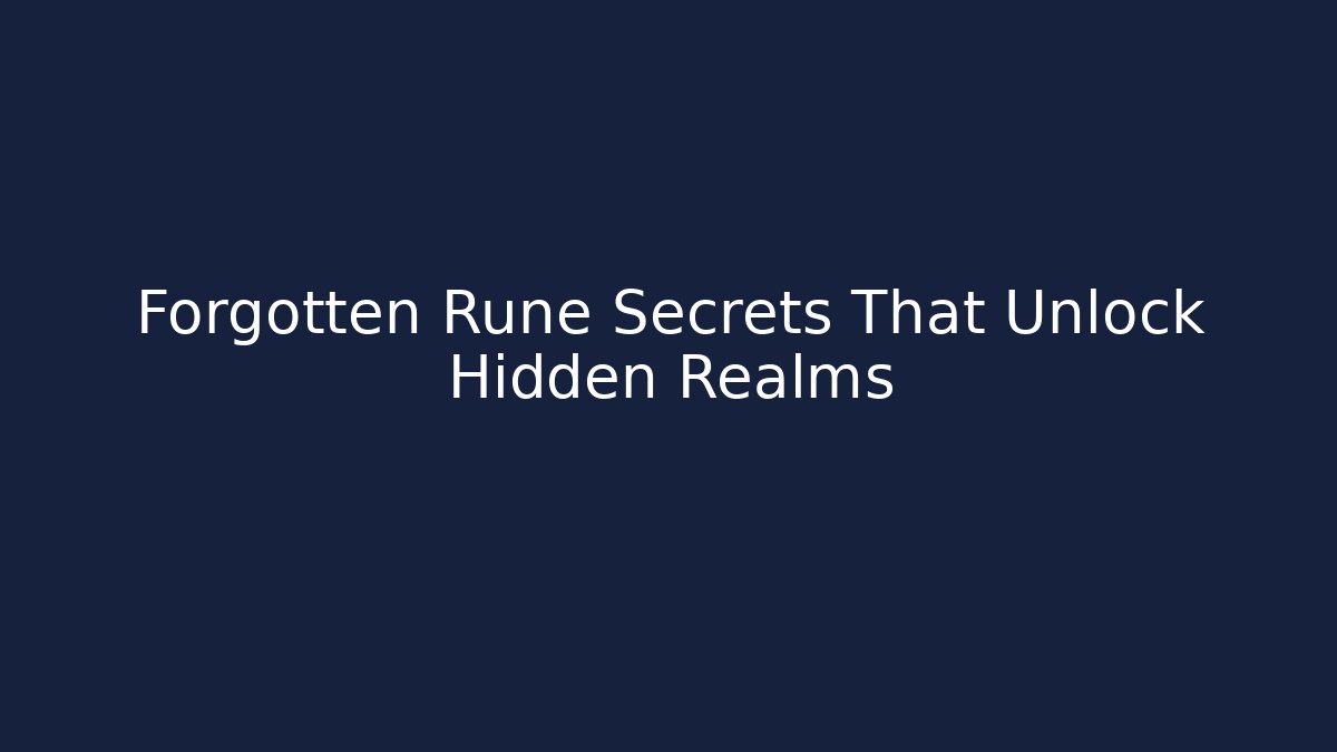 Forgotten Rune Secrets That Unlock Hidden Realms