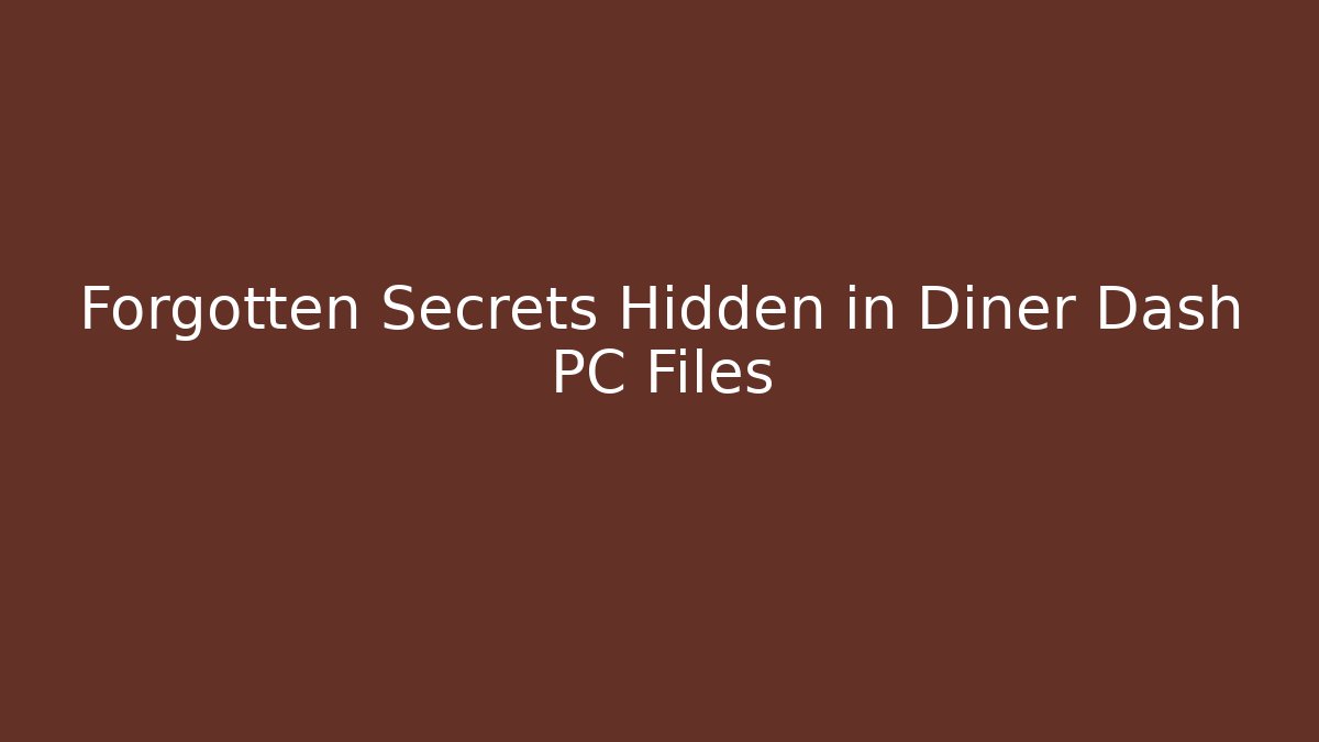 Forgotten Secrets Hidden in Diner Dash PC Files