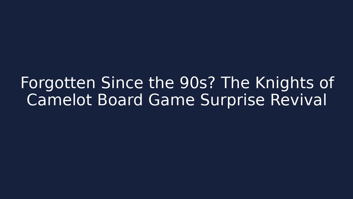 Forgotten Since the 90s? The Knights of Camelot Board Game Surprise Revival