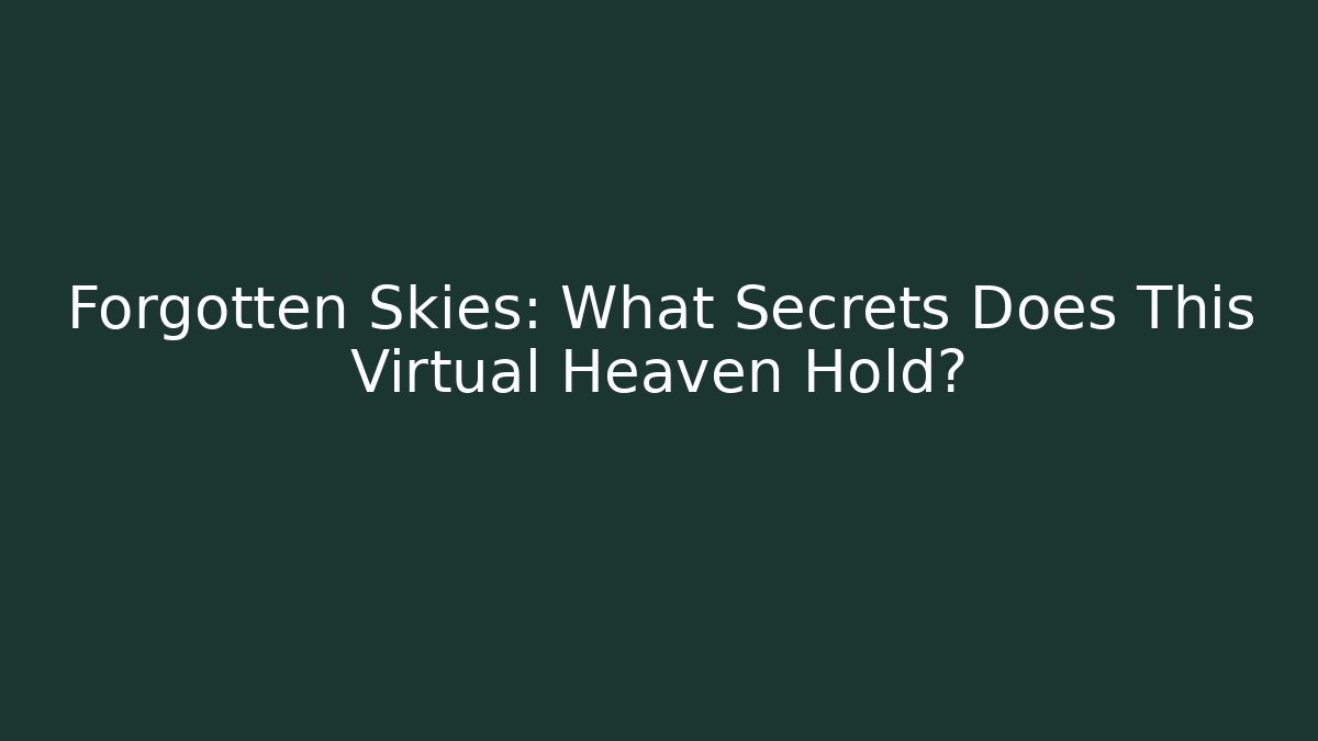 Forgotten Skies: What Secrets Does This Virtual Heaven Hold?