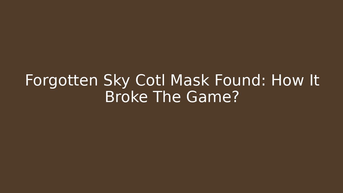 Forgotten Sky Cotl Mask Found: How It Broke The Game?