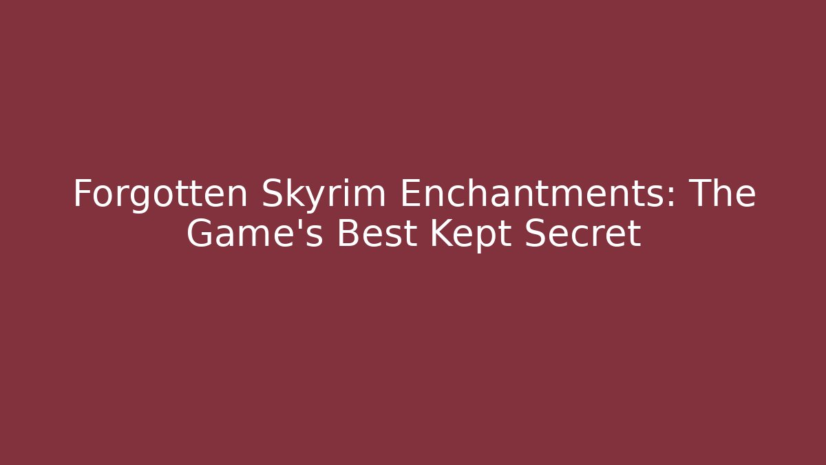 Forgotten Skyrim Enchantments: The Game's Best Kept Secret