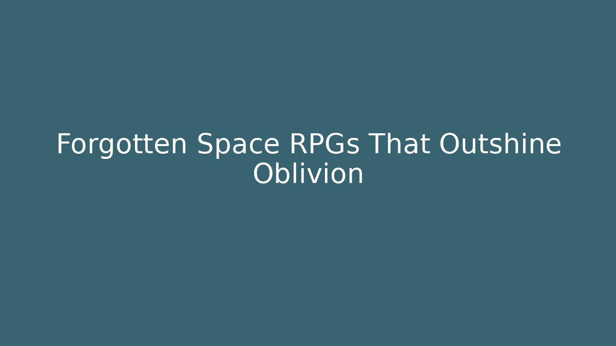 Forgotten Space RPGs That Outshine Oblivion
