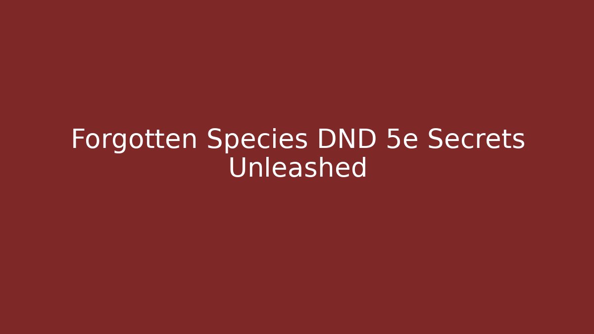 Forgotten Species DND 5e Secrets Unleashed