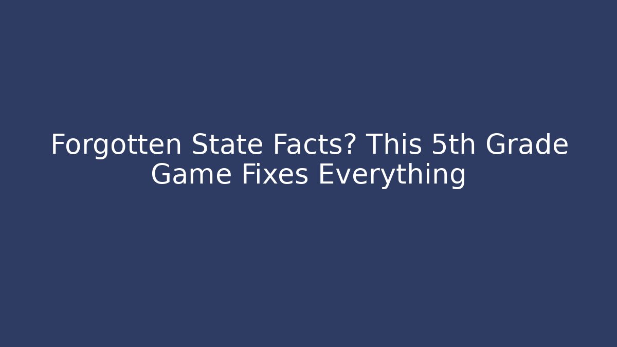 Forgotten State Facts? This 5th Grade Game Fixes Everything